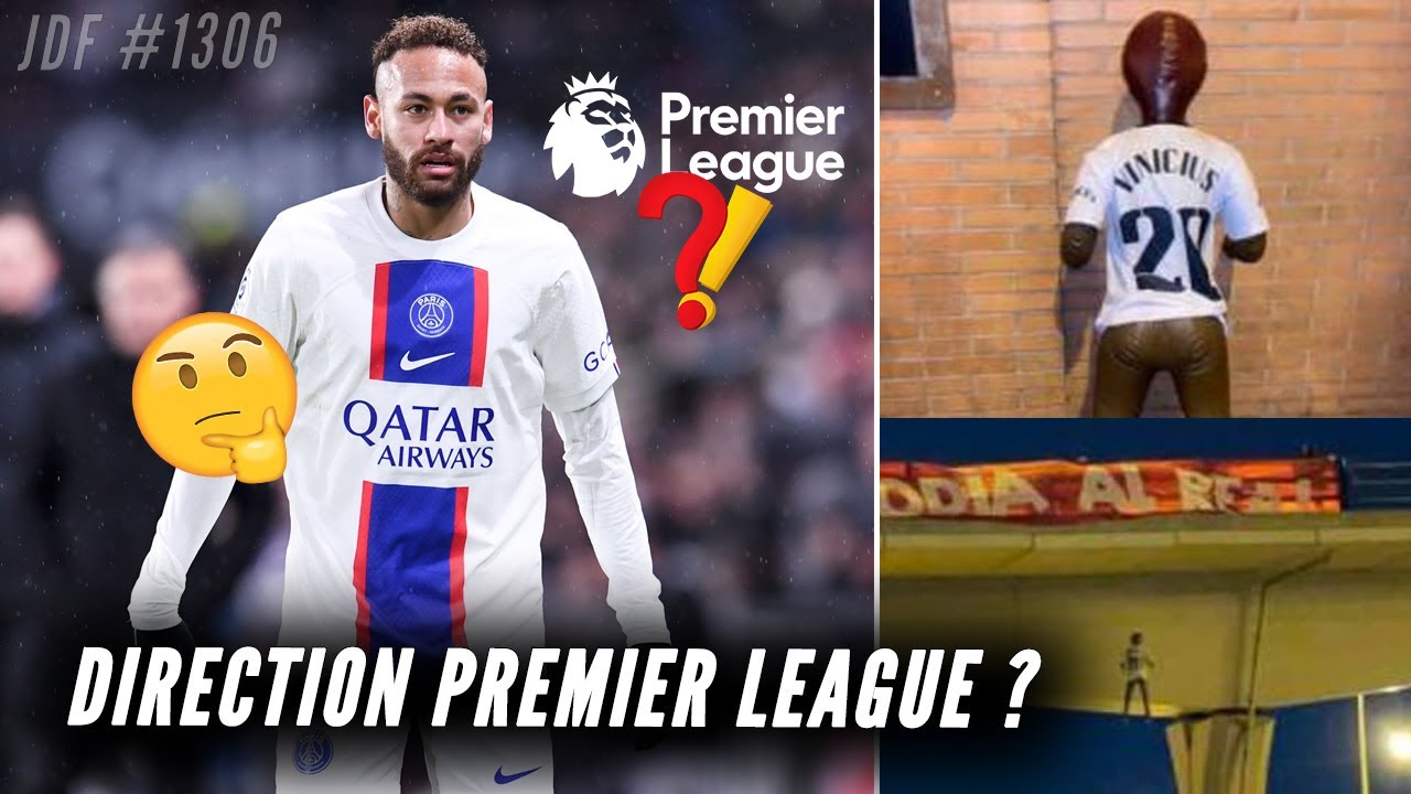 mercato : neymar discute avec des clubs de premier league ! poupée vinicius : 4 personnes arrêtées !