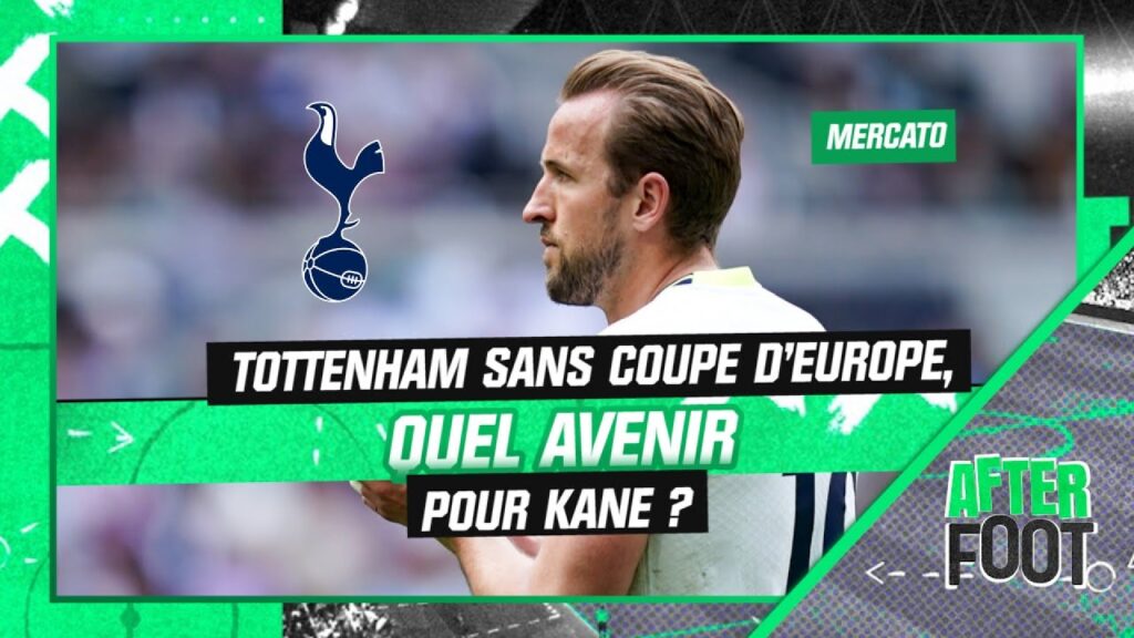 mercato : quel avenir pour kane après la saison catastrophique de tottenham ? (after foot)