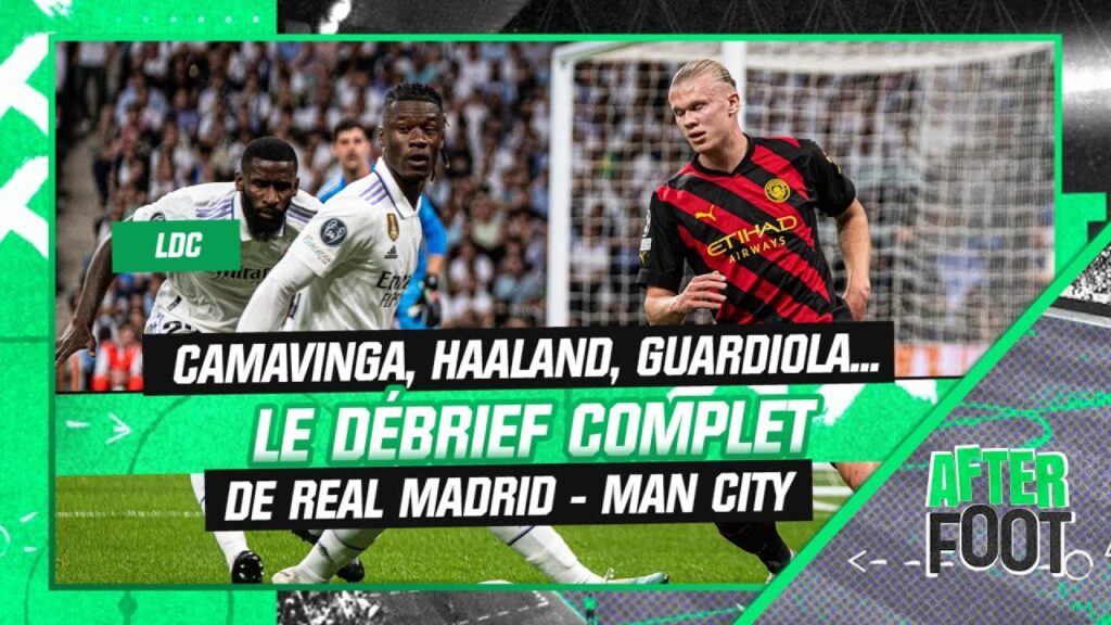 real 1 1 man city : camavinga, l’aura du real, guardiola… le débrief complet de l’after foot