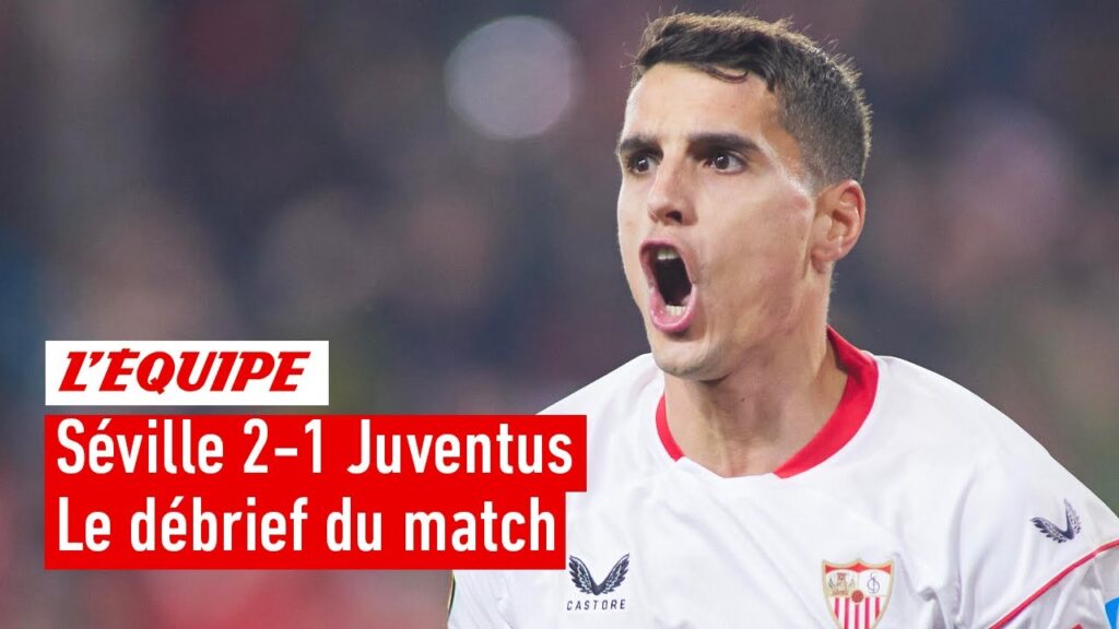 séville 2 1 juventus : le débrief d’une nouvelle qualification en finale pour les andalous