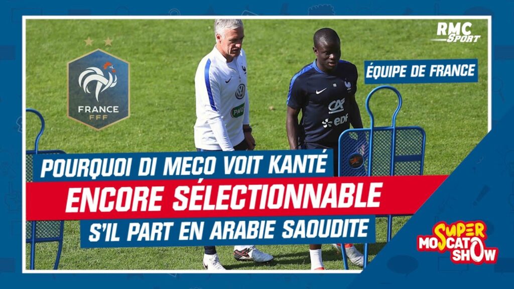 Équipe de france : di meco voit kanté encore sélectionnable s’il part en arabie saoudite