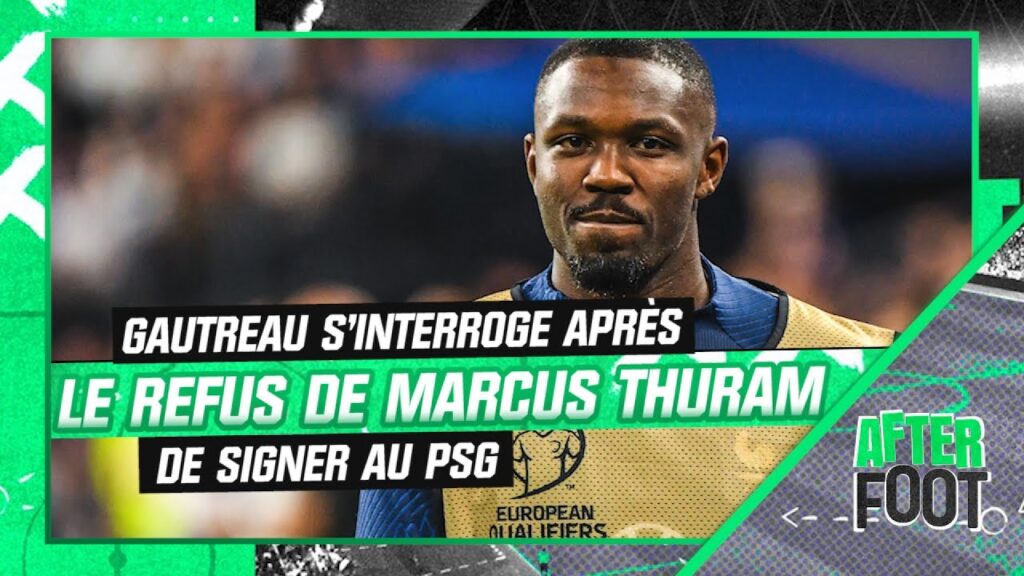 psg : gautreau s’interroge du refus de marcus thuram