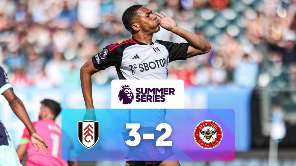 fulham 3 – 2 brentford | résumé des matchs | série d’été de premier league