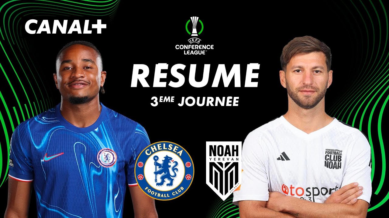 résumé de chelsea vs fc noah – ligue conférence 2024 25 (j3) : les temps forts !